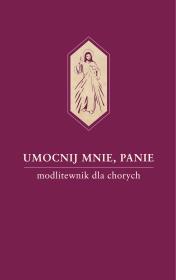 Umocnij mnie, Panie. Modlitewnik dla chorych. Autor: ks. Waldemar Hanas. Dadada.pl Okładka książki Umocnij mnie, Panie. Modlitewnik dla chorych