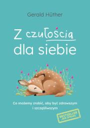 Z czułością dla siebie. Co możemy zrobić, aby być zdrowszym i szczęśliwszym. Autor: Gerald Huther. Dadada.pl Okładka książki Z czułością dla siebie. Co możemy zrobić, aby być zdrowszym i szczęśliwszym