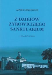 Z dziejów żyrowickiego sanktuarium 1470-1618. Autor: Mironowicz Antoni. Dadada.pl Okładka książki Z dziejów żyrowickiego sanktuarium 1470-1618