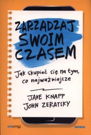 Zarządzaj swoim czasem. Jak skupiać się na tym, co najważniejsze. Autor: Jake Knapp, John Zeratsky. Dadada.pl Okładka książki Zarządzaj swoim czasem. Jak skupiać się na tym, co najważniejsze