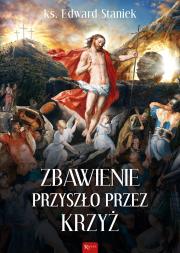 Zbawienie przyszło przez krzyż. Autor: ks. Edward Staniek. Dadada.pl Okładka książki Zbawienie przyszło przez krzyż