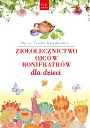 Ziołolecznictwo Ojców Bonifratrów dla dzieci wyd. 3. Autor: o. Teodor Książkiewicz. Dadada.pl Okładka książki Ziołolecznictwo Ojców Bonifratrów dla dzieci wyd. 3