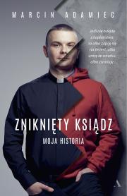 Zniknięty ksiądz. Moja historia. Autor: Adamiec Marcin. Dadada.pl Okładka książki Zniknięty ksiądz. Moja historia