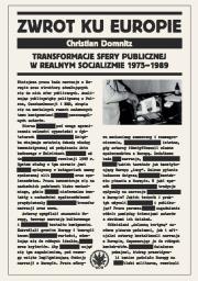 Zwrot ku Europie Transformacje sfery publicznej w realnym socjalizmie 1975-1989. Autor: Domnitz Christian. Dadada.pl Okładka książki Zwrot ku Europie Transformacje sfery publicznej w realnym socjalizmie 1975-1989