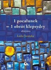 1 pocałunek = 1 obrót klepsydry. Aforyzmy. Autor: Jasińska Lidia. Dadada.pl Okładka książki 1 pocałunek = 1 obrót klepsydry. Aforyzmy