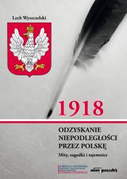 Okładka książki 1918. Odzyskanie niepodległości przez Polskę. Mity, zagadki i tajemnice