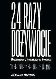 24 razy dożywocie. Rozmowy twarzą w twarz. Autor: Zbyszek Nowak. Dadada.pl Okładka książki 24 razy dożywocie. Rozmowy twarzą w twarz