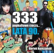 333 popkultowe rzeczy lata 90. Autor: Bartek Koziczyński. Dadada.pl Okładka książki 333 popkultowe rzeczy lata 90