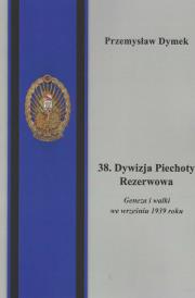 38 Dywizja Piechoty Rezerwowa. Autor: Dymek Przemysław. Dadada.pl Okładka książki 38 Dywizja Piechoty Rezerwowa