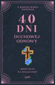 40 dni duchowej odnowy. Medytacje na Wielki Post. Autor: Hanusiak Bożena Maria. Dadada.pl Okładka książki 40 dni duchowej odnowy. Medytacje na Wielki Post
