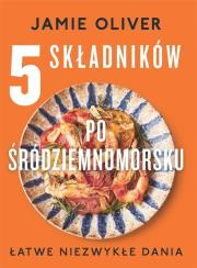 5 składników po śródziemnomorsku. Autor: Jamie Oliver. Dadada.pl Okładka książki 5 składników po śródziemnomorsku