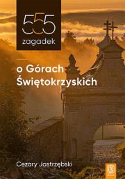 555 zagadek o Górach Świętokrzyskich. Autor: CEZARY JASTRZĘBSKI. Dadada.pl Okładka książki 555 zagadek o Górach Świętokrzyskich