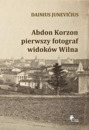 Okładka książki Abdon Korzon — pierwszy fotograf widoków Wilna