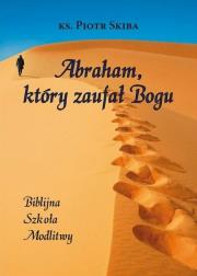 Abraham, który zaufał Bogu. Autor: Skiba Piotr. Dadada.pl Okładka książki Abraham, który zaufał Bogu