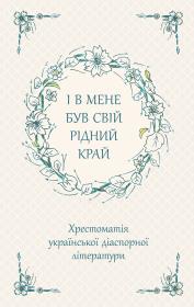 Okładka książki І В Мене Був Свій Рідний Край Хрестоматія Української Діаспорної Літератури / ACCA