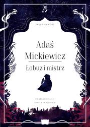 Adaś Mickiewicz. Łobuz i mistrz. Autor: Jakub Skworz. Dadada.pl Okładka książki Adaś Mickiewicz. Łobuz i mistrz