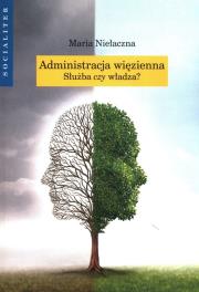 Administracja więzienna. Służba czy władza?. Autor: Niełaczna Maria. Dadada.pl Okładka książki Administracja więzienna. Służba czy władza?
