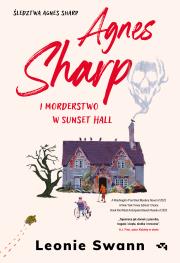 Agnes Sharp i morderstwo w Sunset Hall. Autor: Swann Leonie. Dadada.pl Okładka książki Agnes Sharp i morderstwo w Sunset Hall
