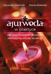 Ajurweda w praktyce. Jak współcześnie stosować starożytną sztukę leczenia. Autor: Wielobób Maciej, Agnieszka Wielobób. Dadada.pl Okładka książki Ajurweda w praktyce. Jak współcześnie stosować starożytną sztukę leczenia