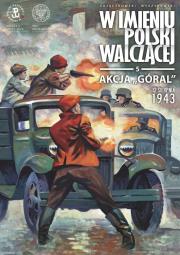 Akcja „Góral”. 12 sierpnia 1943. W imieniu Polski Walczącej. Tom 5. Autor: Zajączkowski Sławomir, Krzysztof Wyrzykowski. Dadada.pl Okładka książki Akcja „Góral”. 12 sierpnia 1943. W imieniu Polski Walczącej. Tom 5