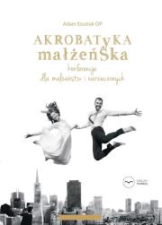 Akrobatyka małżeńska + CD w.2017 - Audiobook. Autor: Adam Szustak OP. Dadada.pl Okładka książki Akrobatyka małżeńska + CD w.2017 - Audiobook