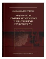 Aksjologiczne podstawy kryminalizacji w społeczeństwie ponowoczesnym. Autor: Budyn-Kulik Magdalena. Dadada.pl Okładka książki Aksjologiczne podstawy kryminalizacji w społeczeństwie ponowoczesnym