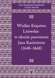 Okładka książki Akta skarbowo-wojskowe z epoki Wazów Tom 2 Wielkie Księstwo Litewskie w okresie panowania Jana Kazimierza 1648-1668