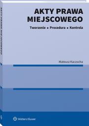Akty prawa miejscowego. Tworzenie, procedura i kontrola. Autor: Kaczocha Mateusz. Dadada.pl Okładka książki Akty prawa miejscowego. Tworzenie, procedura i kontrola