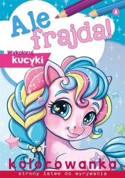 Ale frajda! Wykoloruj kucyki. Autor: WYDAWNICTWO SKRZAT. Dadada.pl Okładka książki Ale frajda! Wykoloruj kucyki
