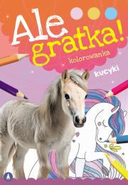 Ale gratka! Kucyki. Autor: WYDAWNICTWO SKRZAT. Dadada.pl Okładka książki Ale gratka! Kucyki