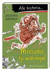 Ale historia... Mieszko, ty wikingu! w.3. Autor: Grażyna Bąkiewicz, Nowicki Artur. Dadada.pl Okładka książki Ale historia... Mieszko, ty wikingu! w.3