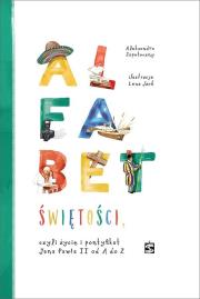 Alfabet świętości, czyli życie i pontyfikat Jana P. Autor: Zapotoczny Aleksandra. Dadada.pl Okładka książki Alfabet świętości, czyli życie i pontyfikat Jana P