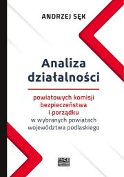 Analiza działalności powiatowych komisji bezpieczeństwa i porządku w wybranych powiatach województwa podlaskiego. Autor: Sęk Andrzej. Dadada.pl Okładka książki Analiza działalności powiatowych komisji bezpieczeństwa i porządku w wybranych powiatach województwa podlaskiego