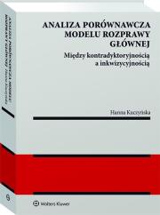 Analiza porównawcza modelu rozprawy głównej: między kontradyktoryjnością a inkwizycyjnością. Autor: Kuczyńska Hanna. Dadada.pl Okładka książki Analiza porównawcza modelu rozprawy głównej: między kontradyktoryjnością a inkwizycyjnością