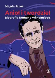 Okładka książki Anioł i twardziel. Biografia Romana Wilhelmiego