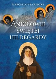 Aniołowie świętej Hildegardy. Autor: ks. Marcello Stanzione. Dadada.pl Okładka książki Aniołowie świętej Hildegardy