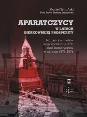 Aparatczycy w latach gierkowskiej prosperity. Autor: Tymiński Maciej, Koryś Piotr, Standerski Dariusz. Dadada.pl Okładka książki Aparatczycy w latach gierkowskiej prosperity