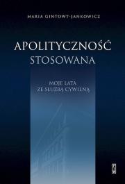 Okładka książki Apolityczność stosowana. Moje lata ze służbą cywilną