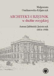 Okładka książki Architekt-urzędnik w służbie rosyjskiej. Antoni Jabłoński Jasieńczyk (1854-1918)