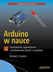 Arduino w nauce. Autor: Smythe Richard J.. Dadada.pl Okładka książki Arduino w nauce