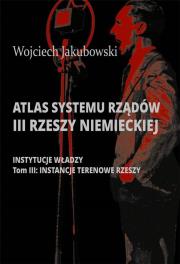 Atlas systemu rządów III Rzeszy Niemieckiej T.3. Autor: Jakubowski Wojciech. Dadada.pl Okładka książki Atlas systemu rządów III Rzeszy Niemieckiej T.3