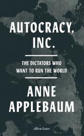 Autocracy, Inc. Autor: Applebaum, Anne. Dadada.pl Okładka książki Autocracy, Inc