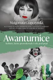 Awanturnice. Kobiety, które prowokowały i szły pod prąd. Autor: Małgorzata Czapczyńska. Dadada.pl Okładka książki Awanturnice. Kobiety, które prowokowały i szły pod prąd