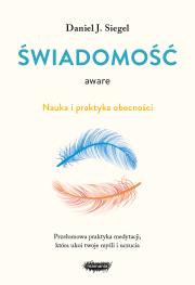 Aware. Świadomość. Nauka i praktyka obecności. Autor: Siegel Daniel J.. Dadada.pl Okładka książki Aware. Świadomość. Nauka i praktyka obecności