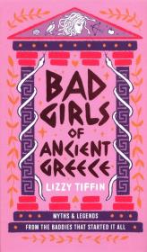 Okładka książki Bad Girls of Ancient Greece: Myths and Legends from the Baddies that Started it all