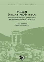 Okładka książki Badacze świata starożytnego Biogramy uczonych z archiwum profesora Ryszarda Gansińca