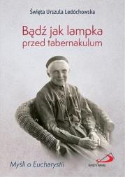 Bądź jak lampka przed tabernakulum. Autor: Ledóchowska Urszula. Dadada.pl Okładka książki Bądź jak lampka przed tabernakulum