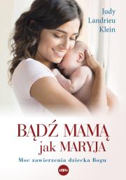 Bądź mamą jak Maryja. Autor: Judy Landrieu Klein. Dadada.pl Okładka książki Bądź mamą jak Maryja