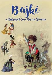 Bajki w ilustracjach Jana Marcina Szancera. Autor: Jan Marcin Szancer, Szancer Zofia, Juliusz Słowacki, Błażej Kusztelski. Dadada.pl Okładka książki Bajki w ilustracjach Jana Marcina Szancera