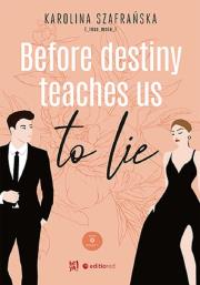 Before destiny teaches us to lie T.1 cz.1. Autor: Karolina Szafrańska. Dadada.pl Okładka książki Before destiny teaches us to lie T.1 cz.1